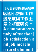 花東兩縣偏遠地區國小教師工作滿意度與工作士氣之相關研究 = A comparative study of teacher job satisfaction and job morale in rural elementary schools of Hualien and Taitung counties