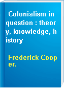 Colonialism in question : theory, knowledge, history