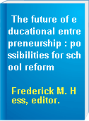 The future of educational entrepreneurship : possibilities for school reform
