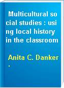 Multicultural social studies : using local history in the classroom