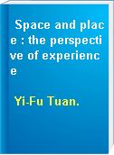 Space and place : the perspective of experience