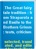 The Great fairy tale tradition : from Straparola and Basile to the Brothers Grimm : texts, criticism