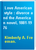 Love American style : divorce and the American novel, 1881-1976