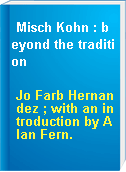 Misch Kohn : beyond the tradition