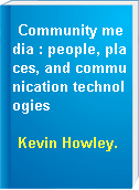 Community media : people, places, and communication technologies