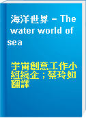 海洋世界 = The water world of sea