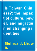 Is Taiwan Chinese?: the impact of culture, power, and migration on changing identities