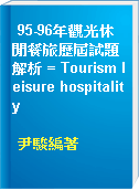 95-96年觀光休閒餐旅歷屆試題解析 = Tourism leisure hospitality