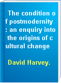 The condition of postmodernity : an enquiry into the origins of cultural change