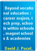 Beyond vocational education : career majors, tech prep, schools within schools, magnet schools & academies