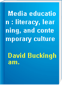 Media education : literacy, learning, and contemporary culture