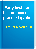 Early keyboard instruments : a practical guide