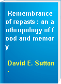 Remembrance of repasts : an anthropology of food and memory