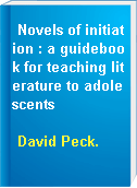 Novels of initiation : a guidebook for teaching literature to adolescents