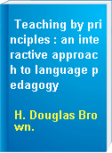 Teaching by principles : an interactive approach to language pedagogy