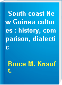 South coast New Guinea cultures : history, comparison, dialectic