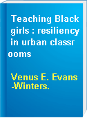 Teaching Black girls : resiliency in urban classrooms