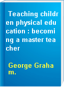 Teaching children physical education : becoming a master teacher