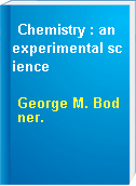 Chemistry : an experimental science