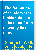 The formation of scholars : rethinking doctoral education for the twenty-first century