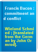 Francis Bacon : commitment and conflict