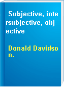 Subjective, intersubjective, objective