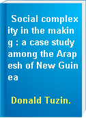 Social complexity in the making : a case study among the Arapesh of New Guinea