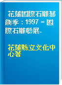花蓮國際石雕藝術季 : 1997 = 國際石雕聯展.