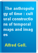The anthropology of time : cultural constructions of temporal maps and images