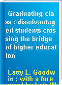 Graduating class : disadvantaged students crossing the bridge of higher education