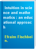 Intuition in science and mathematics : an educational approach