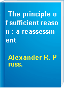 The principle of sufficient reason : a reassessment