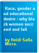 Race, gender and educational desire : why black women succeed and fail