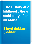 The History of childhood : the untold story of child abuse