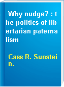Why nudge? : the politics of libertarian paternalism