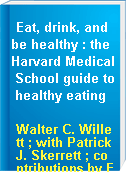 Eat, drink, and be healthy : the Harvard Medical School guide to healthy eating