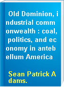 Old Dominion, industrial commonwealth : coal, politics, and economy in antebellum America