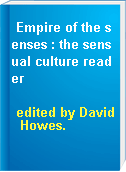 Empire of the senses : the sensual culture reader