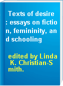 Texts of desire : essays on fiction, femininity, and schooling