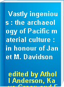 Vastly ingenious : the archaeology of Pacific material culture : in honour of Janet M. Davidson