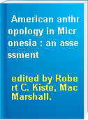 American anthropology in Micronesia : an assessment