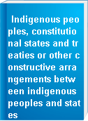 Indigenous peoples, constitutional states and treaties or other constructive arrangements between indigenous peoples and states