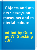 Objects and others : essays on museums and material culture