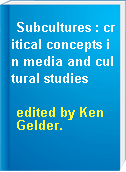 Subcultures : critical concepts in media and cultural studies