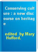 Conserving culture : a new discourse on heritage