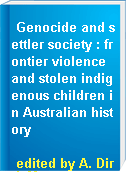 Genocide and settler society : frontier violence and stolen indigenous children in Australian history