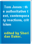 Tom Jones : the authoritative text, contemporary reactions, criticism