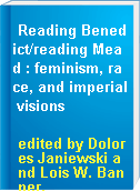 Reading Benedict/reading Mead : feminism, race, and imperial visions