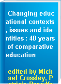 Changing educational contexts, issues and identities : 40 years of comparative education