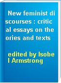 New feminist discourses : critical essays on theories and texts